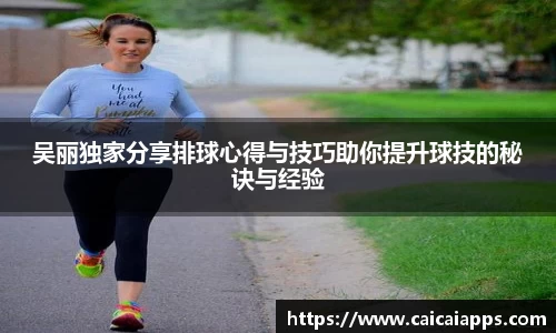 吴丽独家分享排球心得与技巧助你提升球技的秘诀与经验