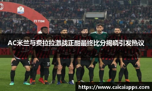 AC米兰与费拉拉激战正酣最终比分揭晓引发热议